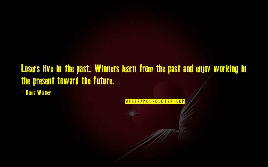 Enjoy And Learn Quotes By Denis Waitley: Losers live in the past. Winners learn from