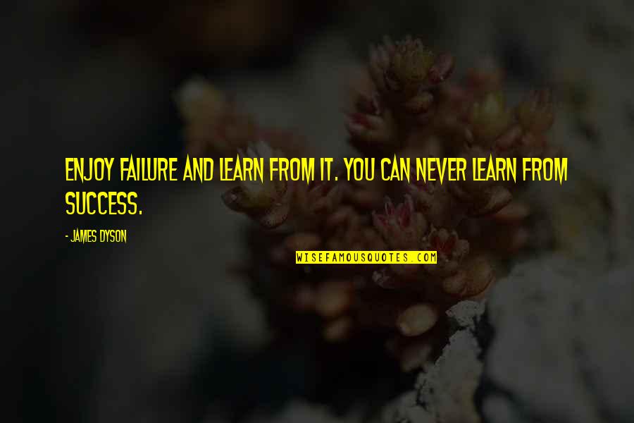 Enjoy And Learn Quotes By James Dyson: Enjoy failure and learn from it. You can