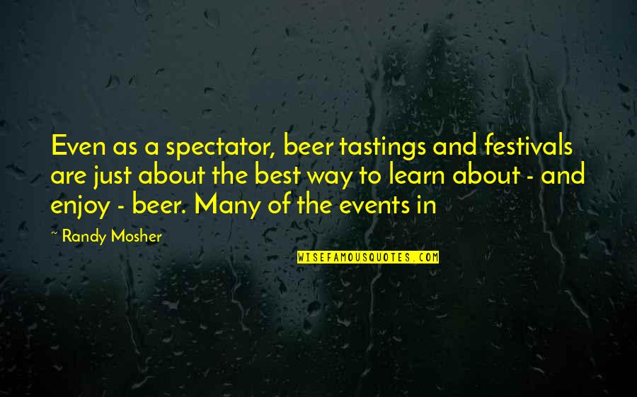Enjoy And Learn Quotes By Randy Mosher: Even as a spectator, beer tastings and festivals
