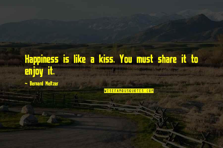 Enjoy And Share Quotes By Bernard Meltzer: Happiness is like a kiss. You must share