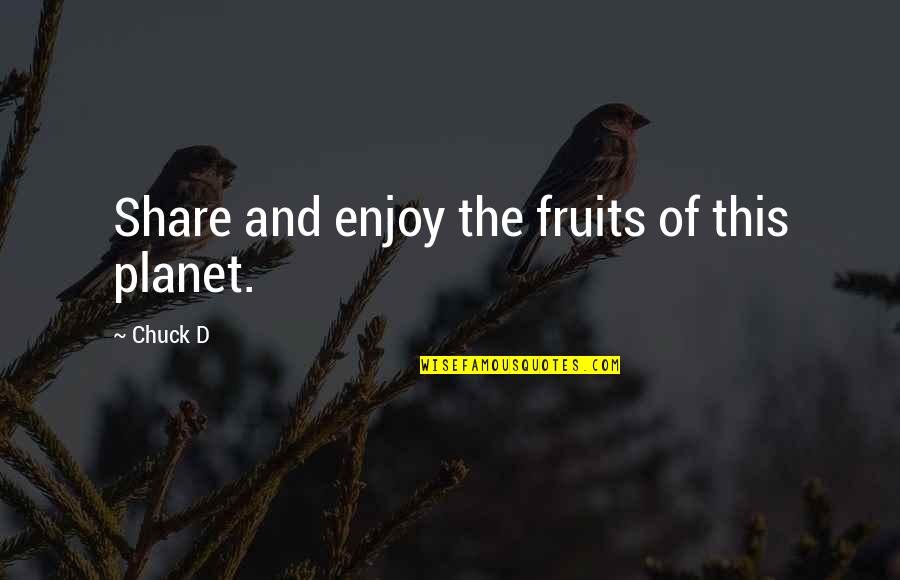 Enjoy And Share Quotes By Chuck D: Share and enjoy the fruits of this planet.