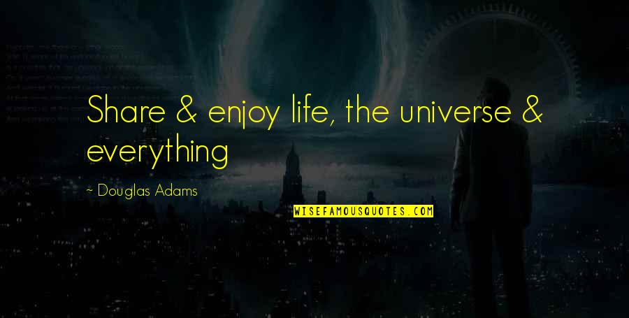 Enjoy And Share Quotes By Douglas Adams: Share & enjoy life, the universe & everything