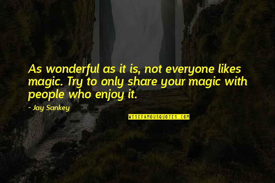 Enjoy And Share Quotes By Jay Sankey: As wonderful as it is, not everyone likes
