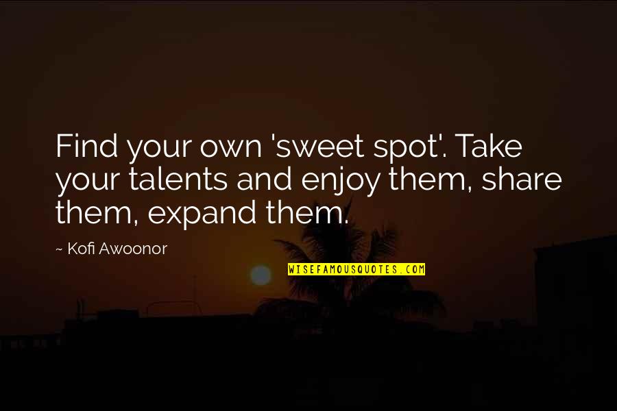 Enjoy And Share Quotes By Kofi Awoonor: Find your own 'sweet spot'. Take your talents