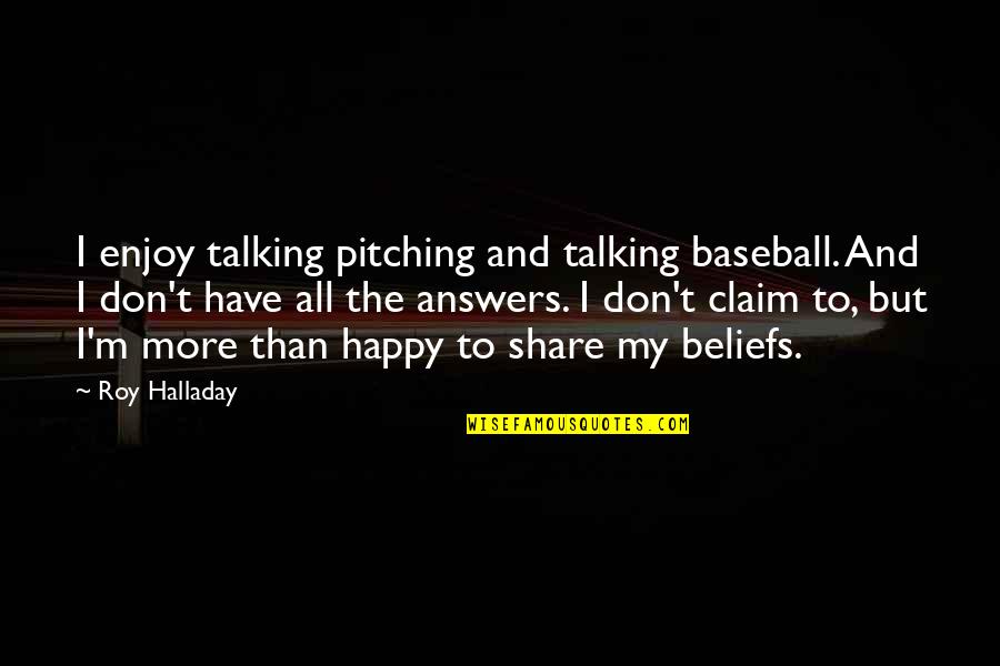 Enjoy And Share Quotes By Roy Halladay: I enjoy talking pitching and talking baseball. And