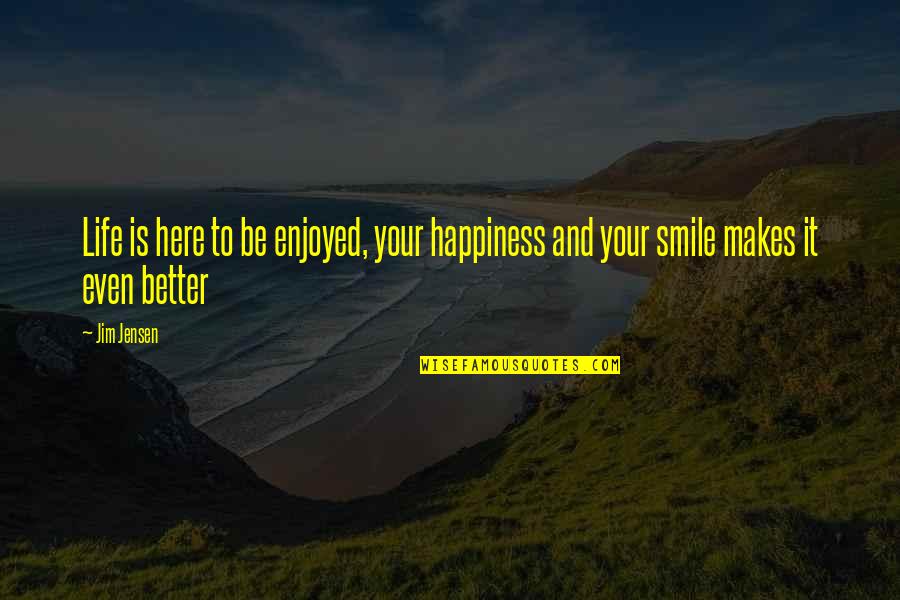 Enjoy And Smile Quotes By Jim Jensen: Life is here to be enjoyed, your happiness
