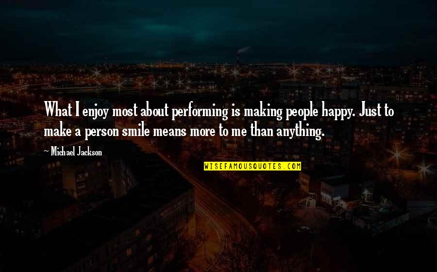 Enjoy And Smile Quotes By Michael Jackson: What I enjoy most about performing is making