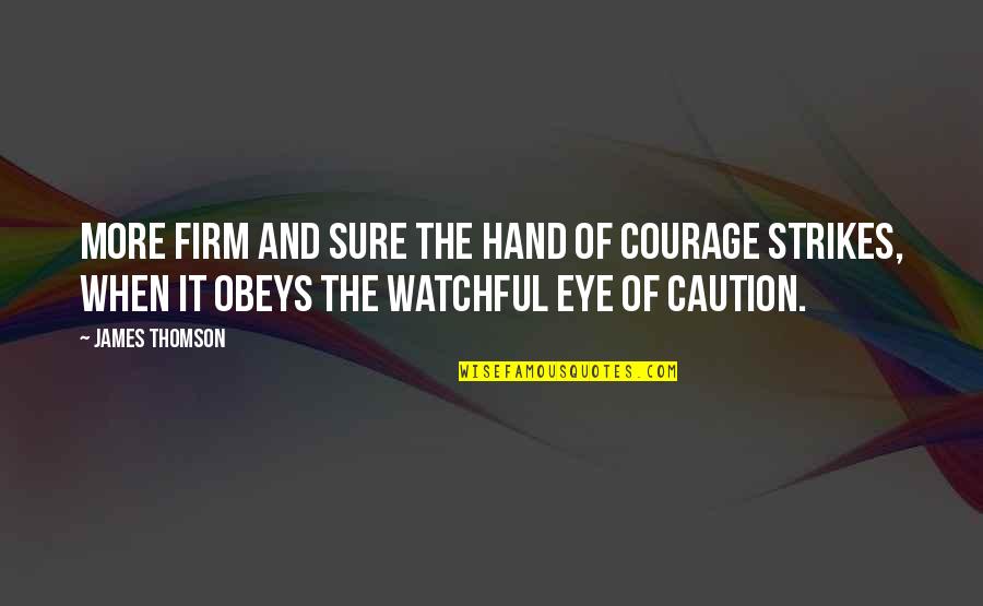 Enjoy Beautiful Life Quotes By James Thomson: More firm and sure the hand of courage Enjoy Beautiful Life Quotes By James Thomson: More firm and sure the hand of courage
