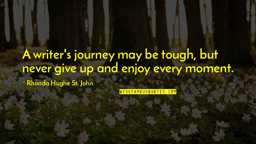 Enjoy Each And Every Moment Quotes By Rhonda Hughe St. John: A writer's journey may be tough, but never
