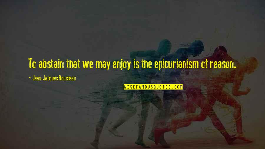 Enjoy Eating Quotes By Jean-Jacques Rousseau: To abstain that we may enjoy is the Enjoy Eating Quotes By Jean-Jacques Rousseau: To abstain that we may enjoy is the