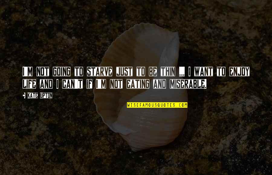 Enjoy Eating Quotes By Kate Upton: I'm not going to starve just to be Enjoy Eating Quotes By Kate Upton: I'm not going to starve just to be