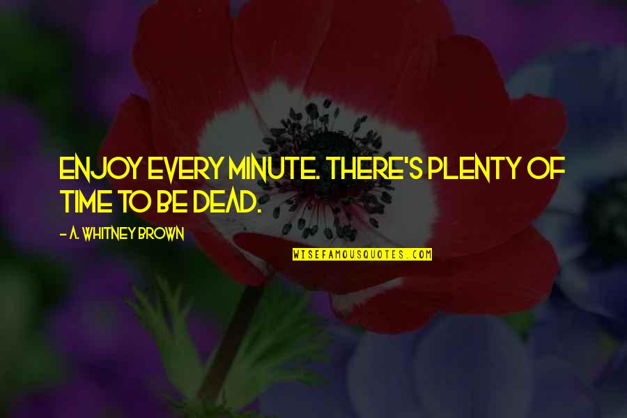 Enjoy Every Minute Quotes By A. Whitney Brown: Enjoy every minute. There's plenty of time to Enjoy Every Minute Quotes By A. Whitney Brown: Enjoy every minute. There's plenty of time to
