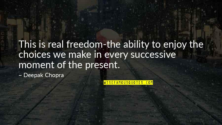 Enjoy Every Moment In Life Quotes By Deepak Chopra: This is real freedom-the ability to enjoy the