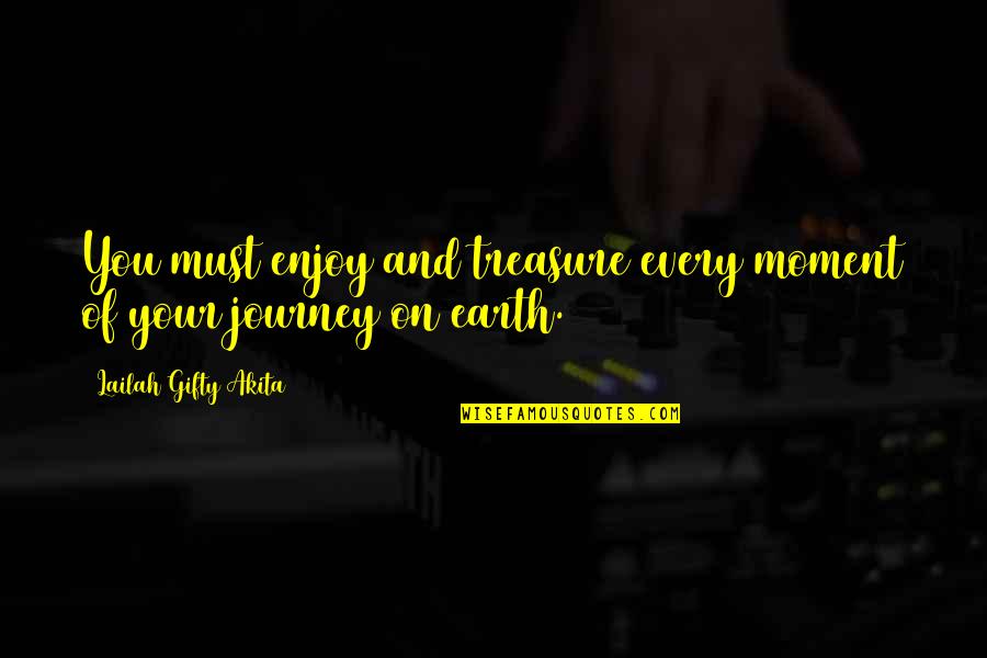 Enjoy Every Moment In Life Quotes By Lailah Gifty Akita: You must enjoy and treasure every moment of