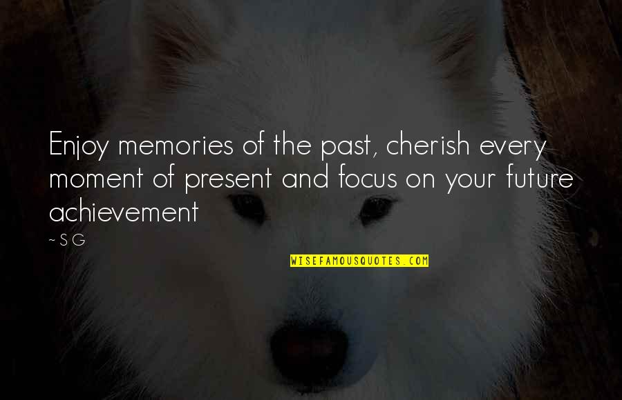 Enjoy Every Moment In Life Quotes By S G: Enjoy memories of the past, cherish every moment