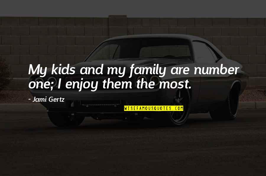 Enjoy Family Quotes By Jami Gertz: My kids and my family are number one;