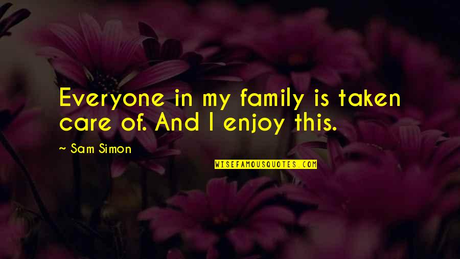 Enjoy Family Quotes By Sam Simon: Everyone in my family is taken care of.