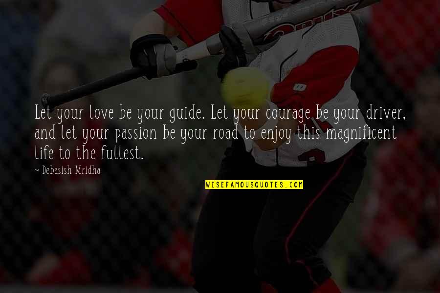 Enjoy Fullest Quotes By Debasish Mridha: Let your love be your guide. Let your