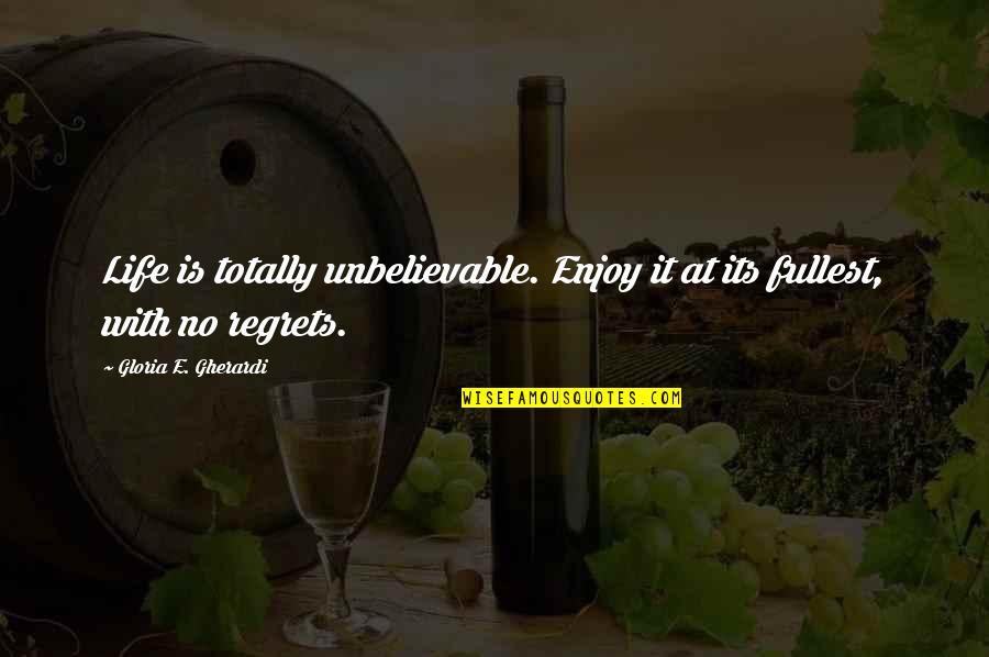 Enjoy Fullest Quotes By Gloria E. Gherardi: Life is totally unbelievable. Enjoy it at its
