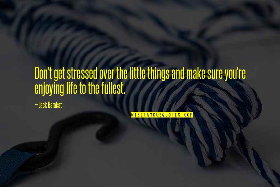 Enjoy Fullest Quotes By Jack Barakat: Don't get stressed over the little things and