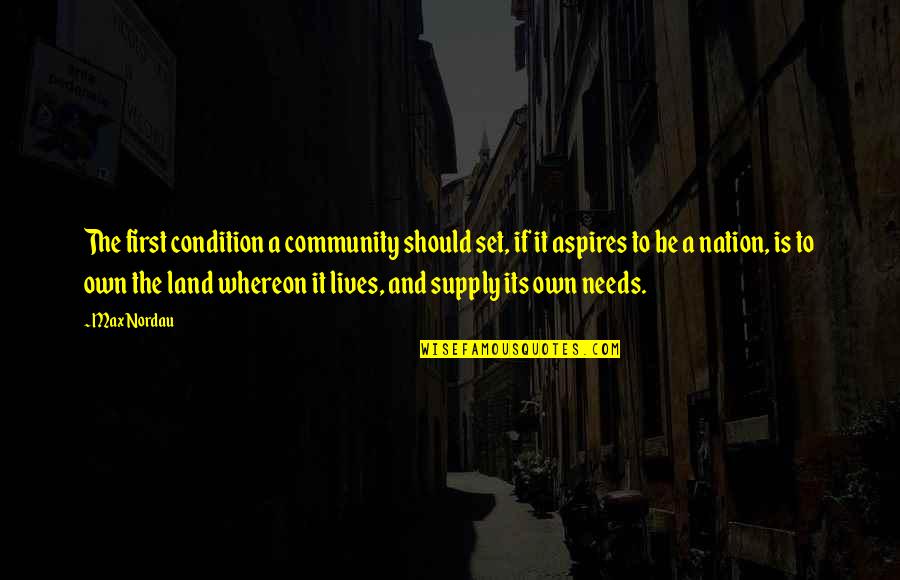 Enjoy Fullest Quotes By Max Nordau: The first condition a community should set, if