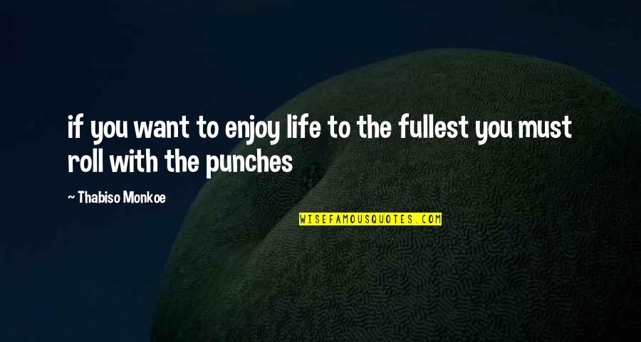Enjoy Fullest Quotes By Thabiso Monkoe: if you want to enjoy life to the