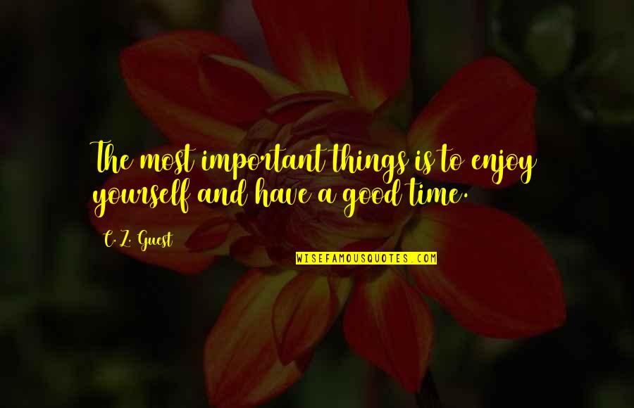 Enjoy Good Times Quotes By C. Z. Guest: The most important things is to enjoy yourself