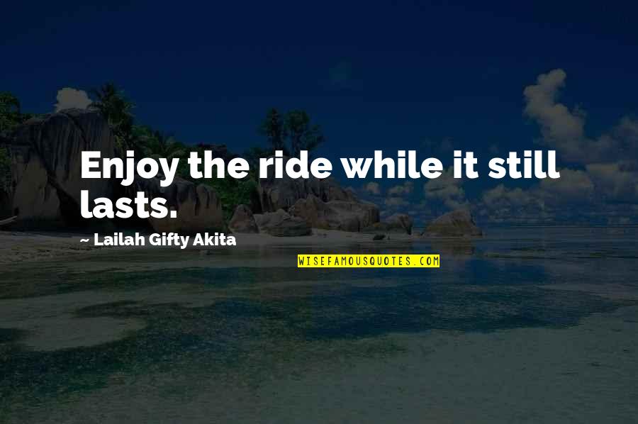 Enjoy Good Times Quotes By Lailah Gifty Akita: Enjoy the ride while it still lasts.