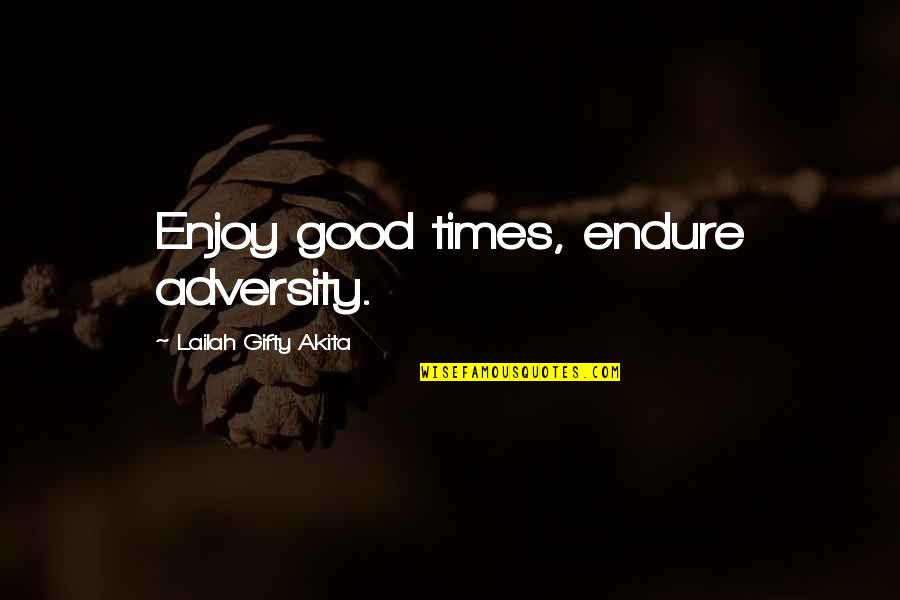 Enjoy Good Times Quotes By Lailah Gifty Akita: Enjoy good times, endure adversity.