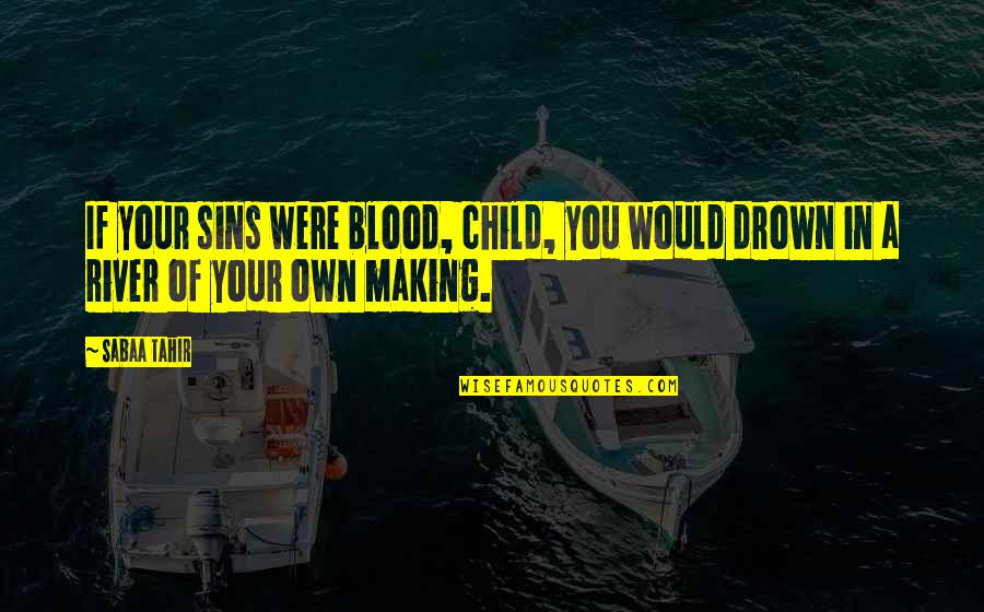 Enjoy Good Times Quotes By Sabaa Tahir: If your sins were blood, child, you would