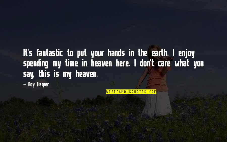 Enjoy Heaven Quotes By Roy Harper: It's fantastic to put your hands in the Enjoy Heaven Quotes By Roy Harper: It's fantastic to put your hands in the