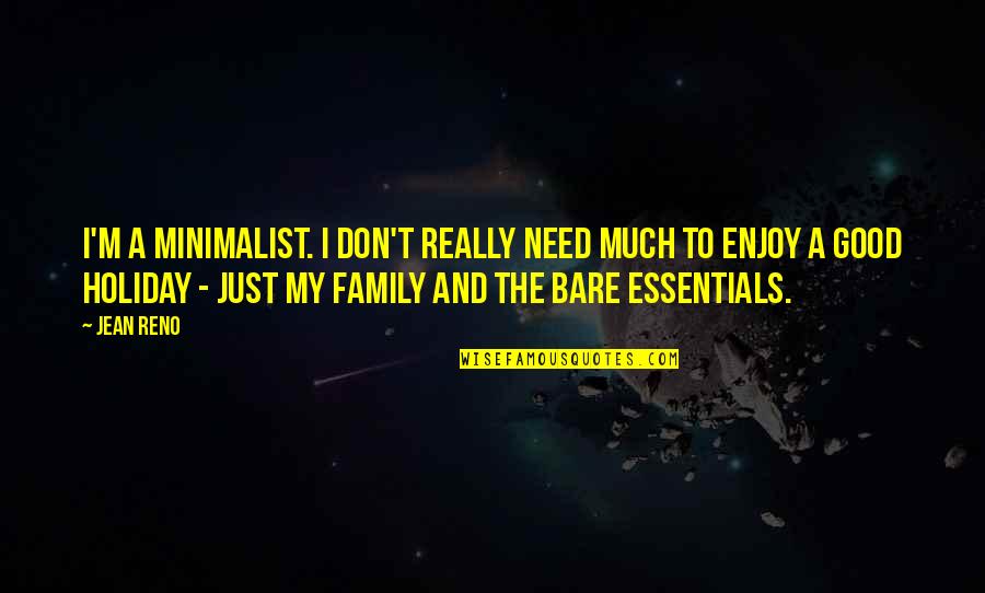 Enjoy Holiday With Family Quotes By Jean Reno: I'm a minimalist. I don't really need much