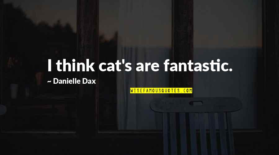Enjoy It While It Lasts Quotes By Danielle Dax: I think cat's are fantastic.