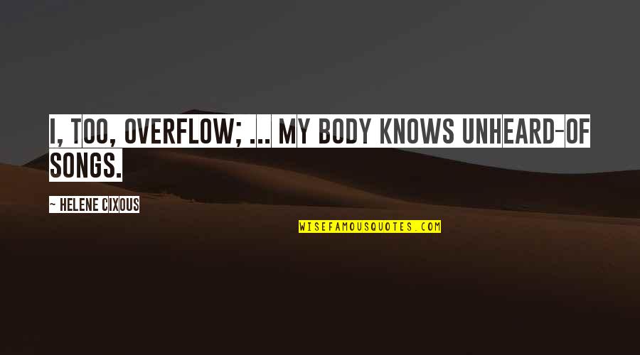 Enjoy Last Night Quotes By Helene Cixous: I, too, overflow; ... my body knows unheard-of Enjoy Last Night Quotes By Helene Cixous: I, too, overflow; ... my body knows unheard-of