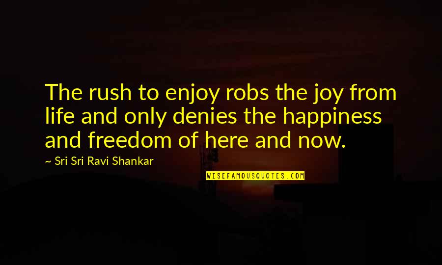 Enjoy Life And Happiness Quotes By Sri Sri Ravi Shankar: The rush to enjoy robs the joy from Enjoy Life And Happiness Quotes By Sri Sri Ravi Shankar: The rush to enjoy robs the joy from