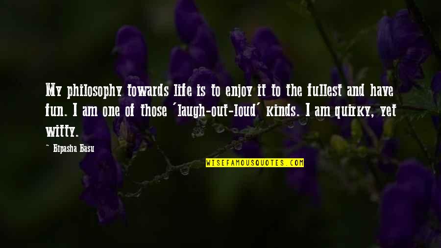 Enjoy Life And Laugh Quotes By Bipasha Basu: My philosophy towards life is to enjoy it Enjoy Life And Laugh Quotes By Bipasha Basu: My philosophy towards life is to enjoy it