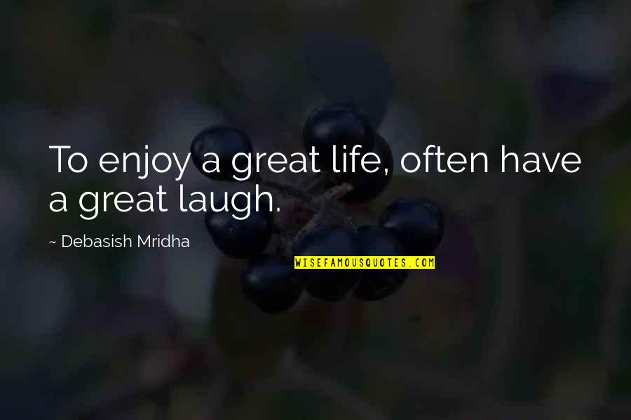 Enjoy Life And Laugh Quotes By Debasish Mridha: To enjoy a great life, often have a Enjoy Life And Laugh Quotes By Debasish Mridha: To enjoy a great life, often have a