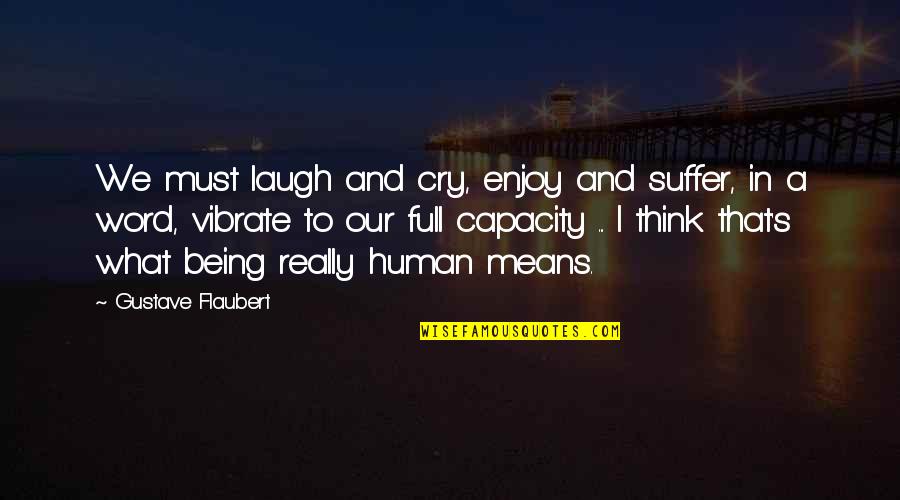 Enjoy Life And Laugh Quotes By Gustave Flaubert: We must laugh and cry, enjoy and suffer, Enjoy Life And Laugh Quotes By Gustave Flaubert: We must laugh and cry, enjoy and suffer,