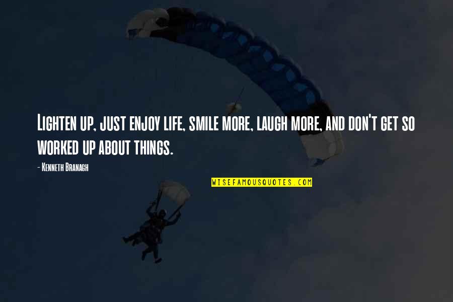 Enjoy Life And Laugh Quotes By Kenneth Branagh: Lighten up, just enjoy life, smile more, laugh Enjoy Life And Laugh Quotes By Kenneth Branagh: Lighten up, just enjoy life, smile more, laugh