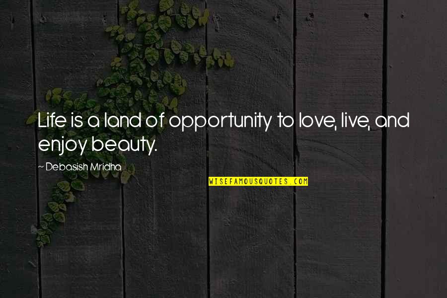 Enjoy Life And Love Quotes By Debasish Mridha: Life is a land of opportunity to love,