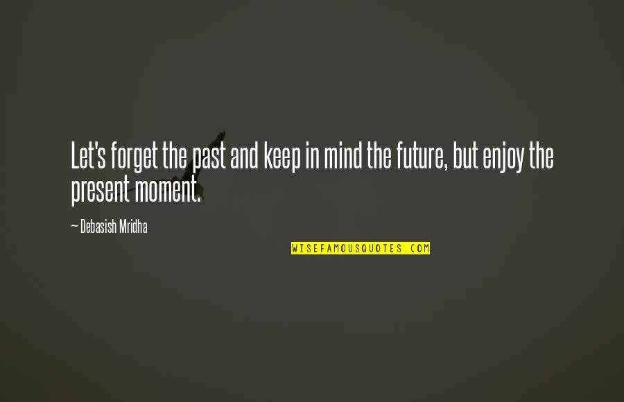 Enjoy Life And Love Quotes By Debasish Mridha: Let's forget the past and keep in mind