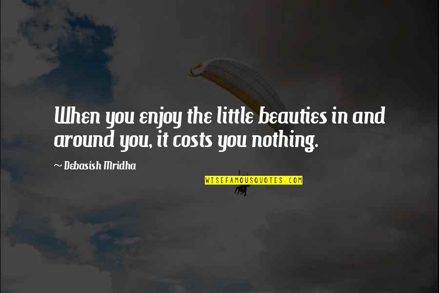 Enjoy Life And Love Quotes By Debasish Mridha: When you enjoy the little beauties in and