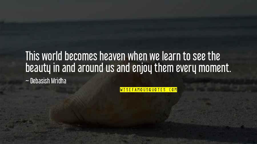 Enjoy Life And Love Quotes By Debasish Mridha: This world becomes heaven when we learn to