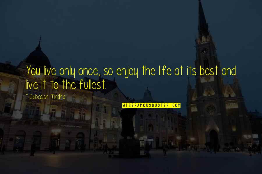 Enjoy Life And Love Quotes By Debasish Mridha: You live only once, so enjoy the life