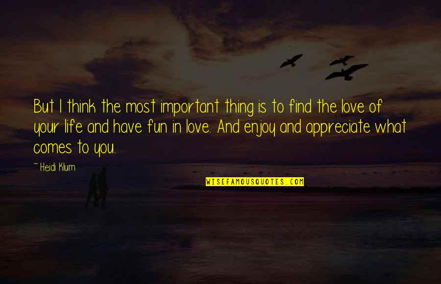 Enjoy Life And Love Quotes By Heidi Klum: But I think the most important thing is