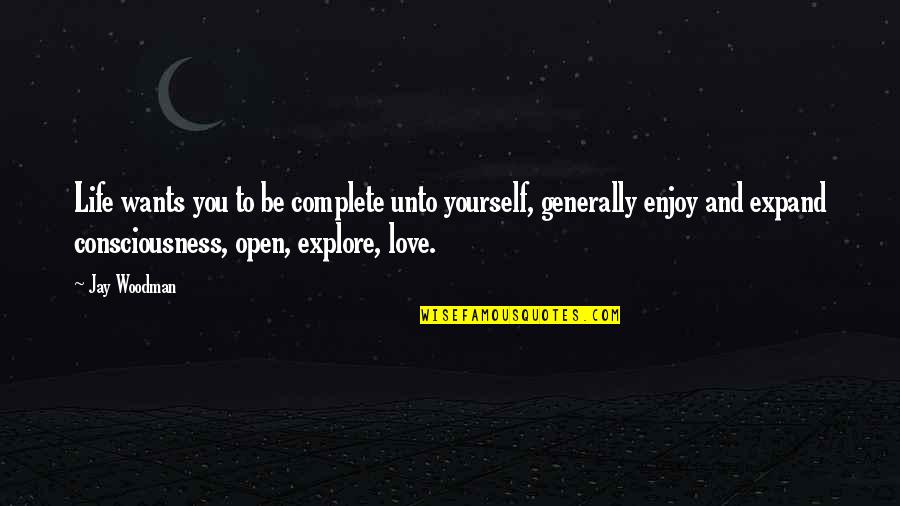 Enjoy Life And Love Quotes By Jay Woodman: Life wants you to be complete unto yourself,