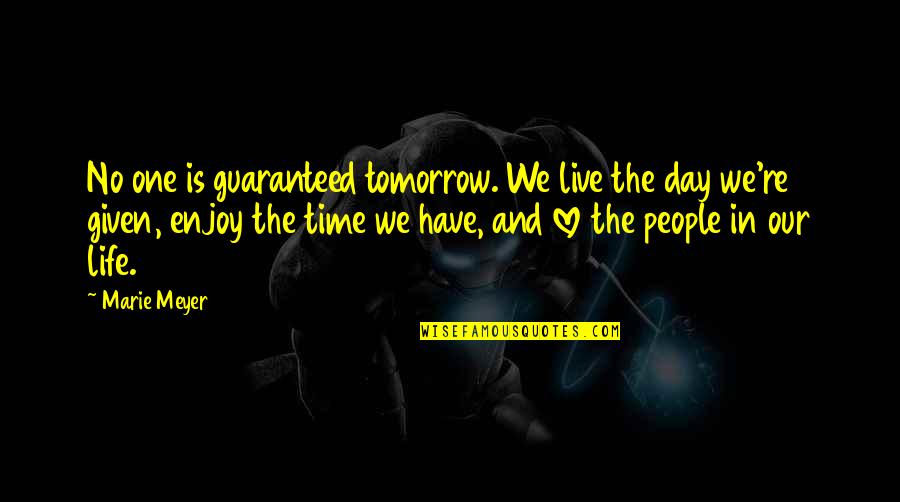 Enjoy Life And Love Quotes By Marie Meyer: No one is guaranteed tomorrow. We live the