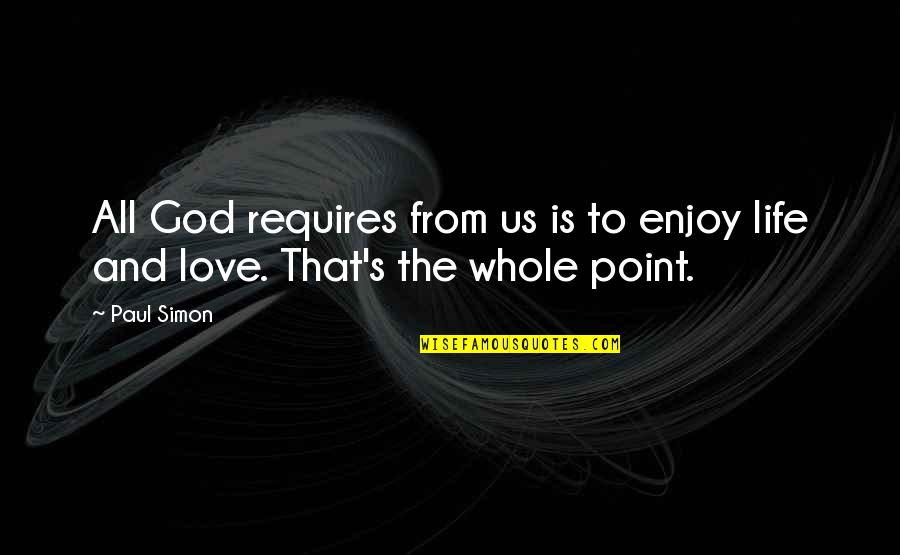 Enjoy Life And Love Quotes By Paul Simon: All God requires from us is to enjoy