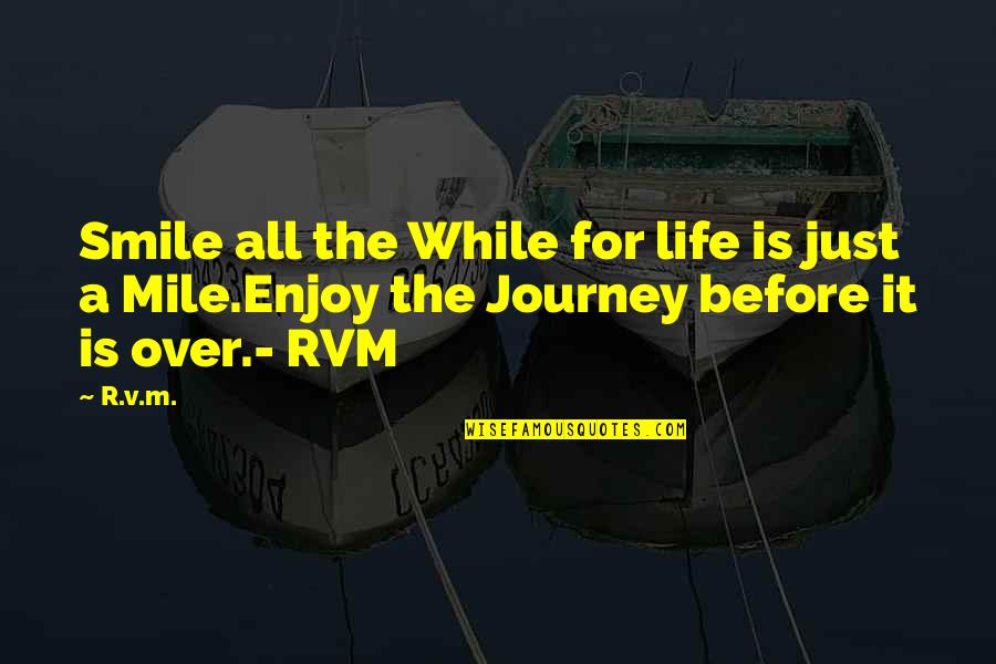 Enjoy Life And Smile Quotes By R.v.m.: Smile all the While for life is just