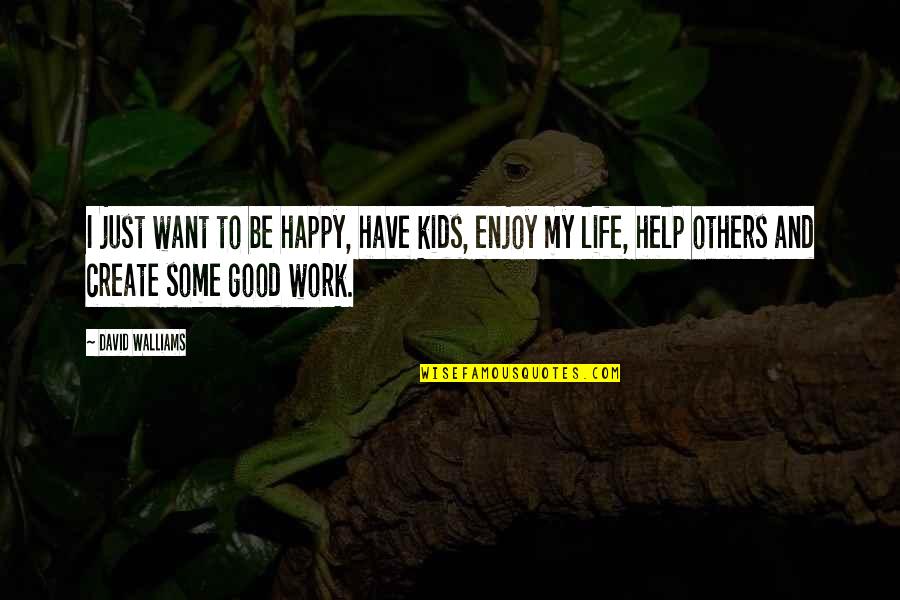 Enjoy Life And Work Quotes By David Walliams: I just want to be happy, have kids,